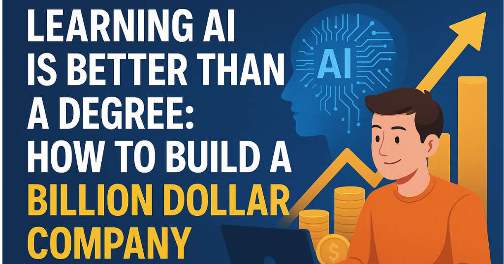 Learning AI is Better Than a Degree: How To Build A Billion Dollar AI Company