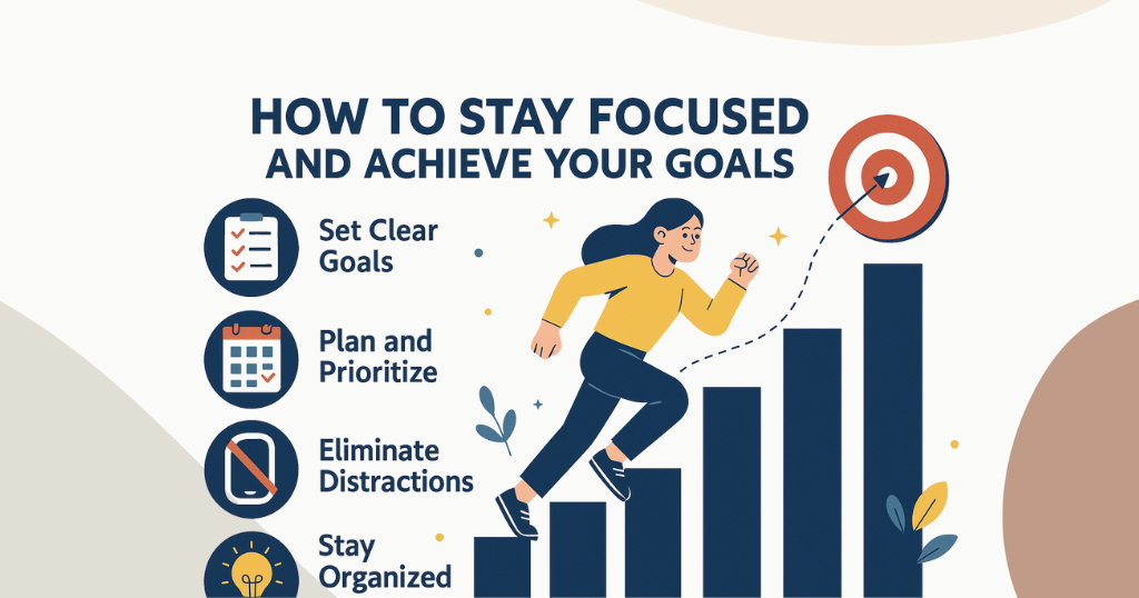 How to Stay Focused and Achieve Your Goals